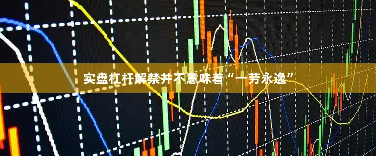 实盘杠杆解禁并不意味着“一劳永逸”