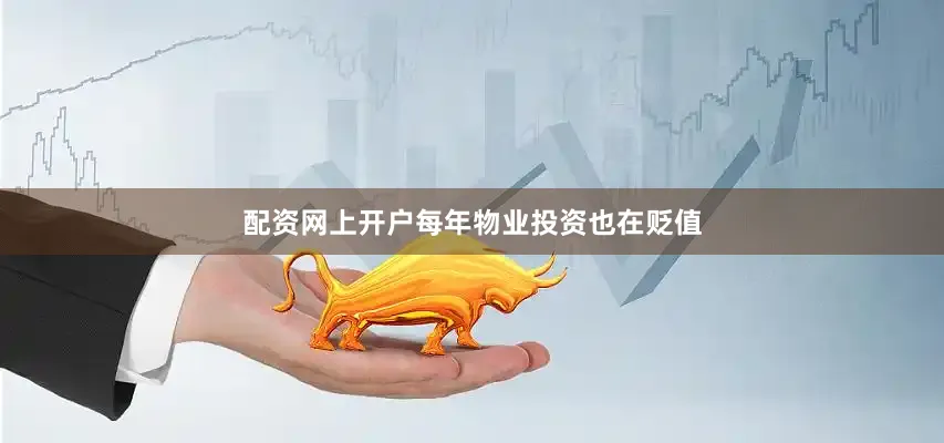 配资网上开户每年物业投资也在贬值