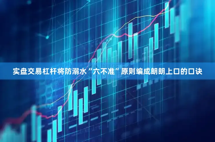 实盘交易杠杆将防溺水“六不准”原则编成朗朗上口的口诀