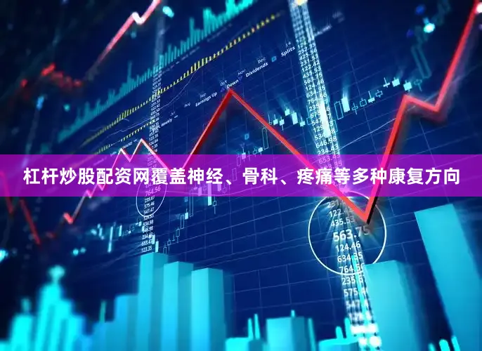 杠杆炒股配资网覆盖神经、骨科、疼痛等多种康复方向