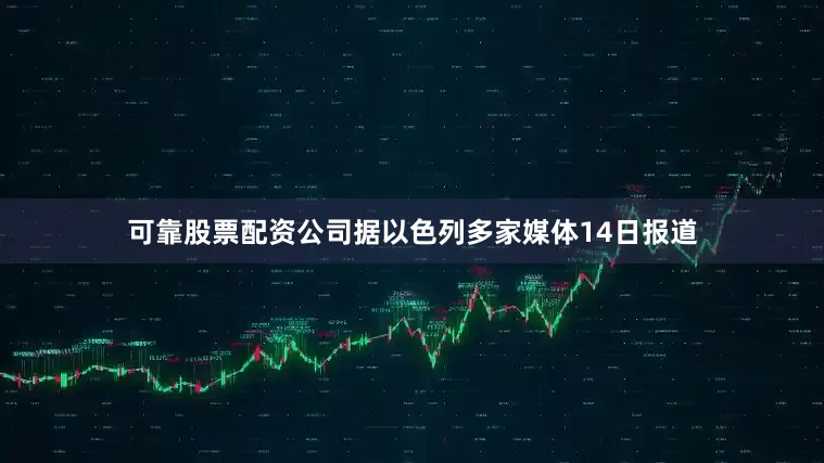 可靠股票配资公司据以色列多家媒体14日报道